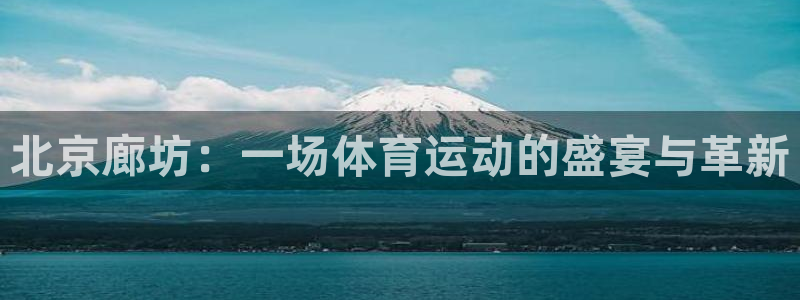 xc体育：北京廊坊：一场体育运动的盛宴与革新