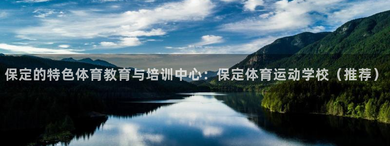 xc体育app官方网站：保定的特色体育教育与培训中心：保定体育运动学校（推荐）